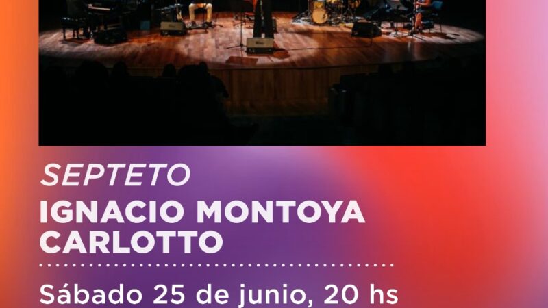 EL SEPTETO IGNACIO MONTOYA CARLOTTO SE PRESENTA ESTE SÁBADO 25 DE JUNIO EN QUILMES